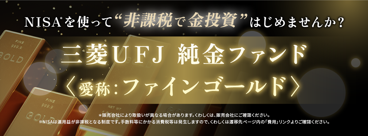 NISAを使って非課税で金投資はじめませんか？三菱ＵＦＪ 純金ファンド〈愛称：ファインゴールド〉